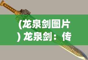 (龙泉剑图片) 龙泉剑：传承千年的锋利传说，如何影响了武侠文化与现代收藏热潮？